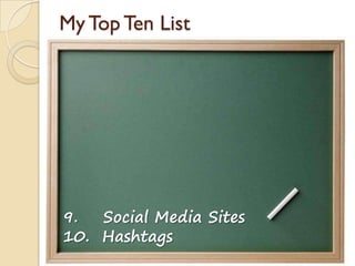 My Top Ten List
9. Social Media Sites
10. Hashtags
 