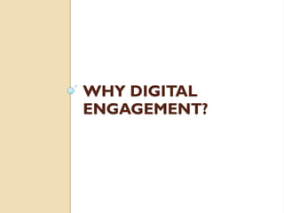 WHY DIGITAL
ENGAGEMENT?
 