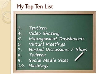 My Top Ten List
3. Textizen
4. Video Sharing
5. Management Dashboards
6. Virtual Meetings
7. Hosted Discussions / Blogs
8. Twitter
9. Social Media Sites
10. Hashtags
 