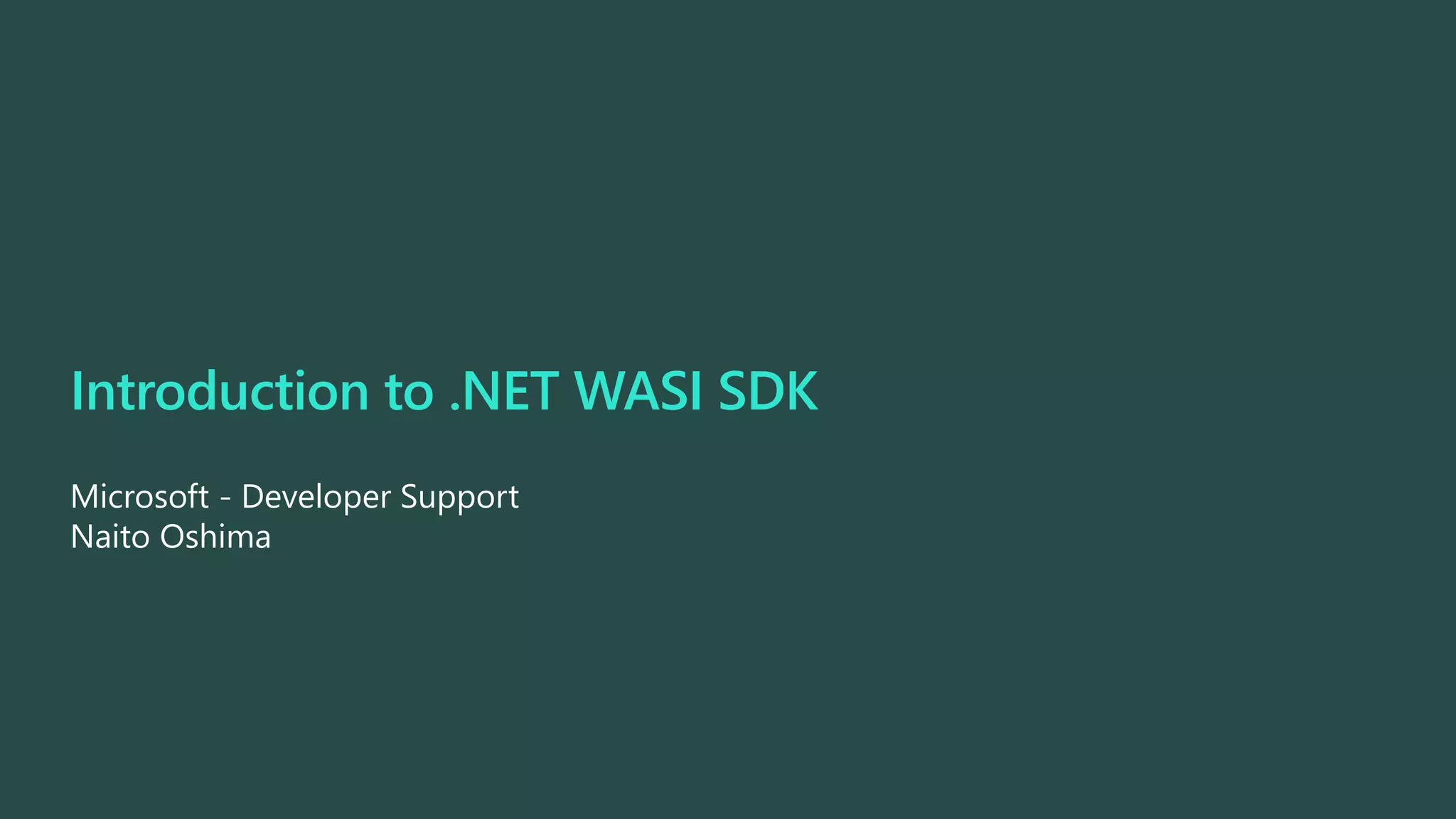 Introduction to .NET WASI SDK
Microsoft - Developer Support
Naito Oshima
 