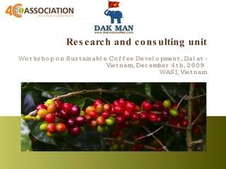 Research and consulting unit   Workshop on Sustainable Coffee Development, Dalat - Vietnam, December 4th, 2009  WASI, Vietnam 