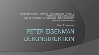 Humboldt-Universität zu Berlin – Philosophische Fakultät III
Institut für Kulturwissenschaft
Was ist Architektur? Auf der Suche nach einem Begriff
Christine Schnaithmann
Guim Bonaventura
 