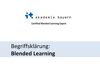 Certified Blended Learning Expert 
Begriffsklärung: 
Blended Learning 
 