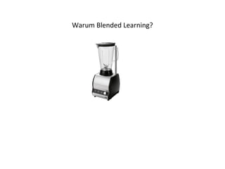 Warum Blended Learning? 
 