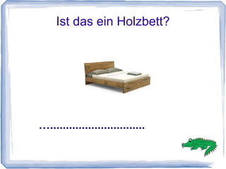 Ist das ein Holzbett?




…..............................
 