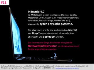 CC: Flickr: Don
Industrie 4.0
Im Mittelpunkt stehen intelligente Objekte, Geräte,
Maschinen und Anlagen (z. B. Produktionsmaschinen,
Windräder, Nutzfahrzeuge, Werkstücke etc.),
sogenannte cyber-physische Systeme.
Die Maschinen und Geräte sind über das „Internet
der Dinge“ angeschlossen und können darüber
überwacht und gesteuert werden.
Das Internet der Dinge beschreibt eine globale
Netzwerkinfrastruktur, an die Maschinen und
Geräte angeschlossen werden.
Kaufmann, T. (2015). Industrie 4.0 – ein Überblick. In T. Kaufmann, Geschäftsmodelle in Industrie 4.0 und dem Internet der Dinge (S. 1–10).
Wiesbaden: Springer Fachmedien Wiesbaden. S.5-6. Abgerufen am 28.08.2015 unter http://link.springer.com/10.1007/978-3-658-10272-2_1
#11
 