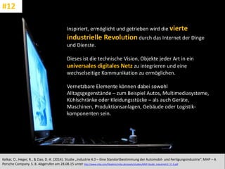 CC: Flickr: Don
Inspiriert, ermöglicht und getrieben wird die vierte
industrielle Revolution durch das Internet der Dinge
und Dienste.
Dieses ist die technische Vision, Objekte jeder Art in ein
universales digitales Netz zu integrieren und eine
wechselseitige Kommunikation zu ermöglichen.
Vernetzbare Elemente können dabei sowohl
Alltagsgegenstände – zum Beispiel Autos, Multimediasysteme,
Kühlschränke oder Kleidungsstücke – als auch Geräte,
Maschinen, Produktionsanlagen, Gebäude oder Logistik-
komponenten sein.
Kelkar, O., Heger, R., & Dao, D.-K. (2014). Studie „Industrie 4.0 – Eine Standortbestimmung der Automobil- und Fertigungsindustrie“. MHP – A
Porsche Company. S. 8. Abgerufen am 28.08.15 unter http://www.mhp.com/fileadmin/mhp.de/assets/studien/MHP-Studie_Industrie4.0_V1.0.pdf
#12
 