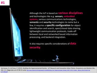 CC: Flickr: Don
Although the IoT is based on various disciplines
and technologies like e.g. sensors, embedded
systems, various communications technologies,
semantic and security technologies to name but a
few, it requires a specific configuration for object
identification and search, open/closed data sharing,
lightweight communication protocols, trade-off
between local and networked based information
processing, and backend integration.
It also requires specific considerations of data
security.
Vermesan, O., & Friess, P. (2015). Building the Hyperconnected Society - IoT Research and Innovation Value Chains, Ecosystems and Markets (No.
43), S. 6. Abgerufen am 07.09.15 unter http://www.internet-of-thingsresearch.eu/pdf/Building_the_Hyperconnected_Society_IERC_2015_Cluster_ eBook_978-87-93237-98-
8_P_Web.pdf
#1
 