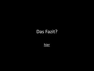 Das Fazit?
hier
 