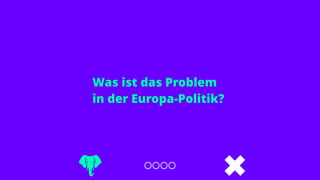 Was ist das Problem
in der Europa-Politik?
 