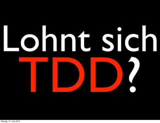 Lohnt sich
                  TDD?
Montag, 21. Juni 2010
 