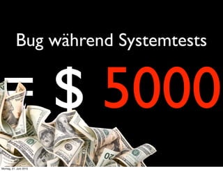 Bug während Systemtests


= $ 5000
Montag, 21. Juni 2010
 