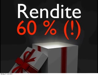 Rendite
                        60 % (!)
Montag, 21. Juni 2010
 
