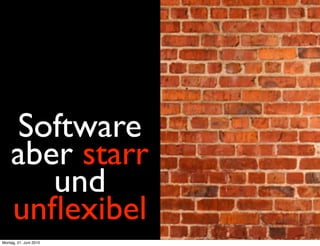 Software
    aber starr
       und
    unﬂexibel
Montag, 21. Juni 2010
 