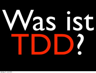 Was ist
  TDD?
Montag, 21. Juni 2010
 