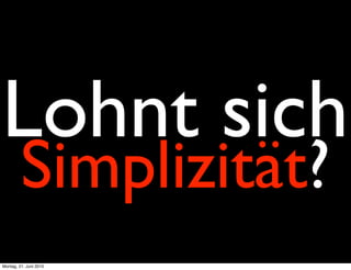 Lohnt sich
         Simplizität?
Montag, 21. Juni 2010
 