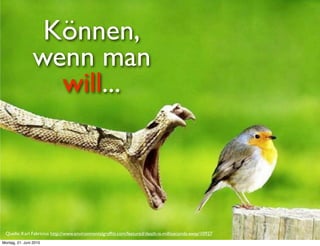 Können,
                wenn man
                  will...




 Quelle: Karl Fabricius http://www.environmentalgrafﬁti.com/featured/death-is-milliseconds-away/10927
Montag, 21. Juni 2010
 