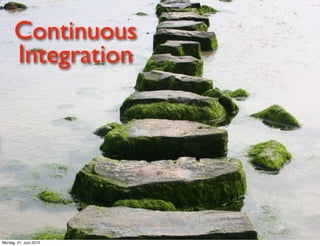 Continuous
      Integration

                        Continuous Integration




Montag, 21. Juni 2010
 