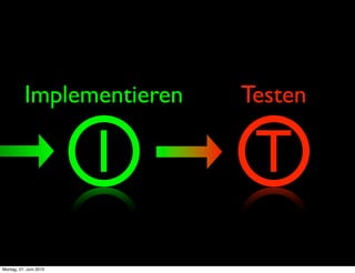 Implementieren   Testen

                        I    T
Montag, 21. Juni 2010
 
