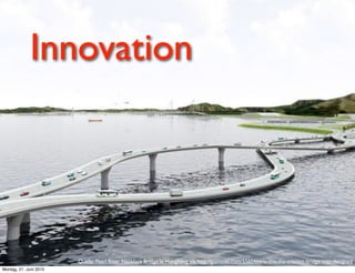Innovation




                        Quelle: Pearl River Necklace Bridge in Hongkong via http://gizmodo.com/5560466/is-this-the-craziest-bridge-ever-designed
Montag, 21. Juni 2010
 