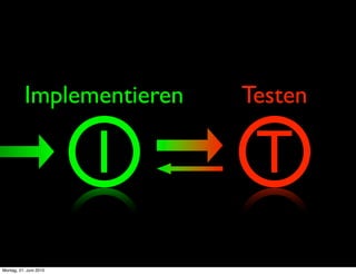 Implementieren   Testen

                        I    T
Montag, 21. Juni 2010
 