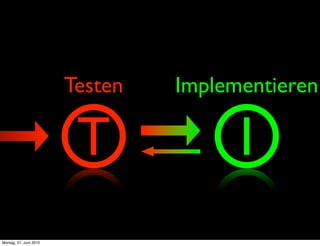 Testen   Implementieren

                         T             I
Montag, 21. Juni 2010
 