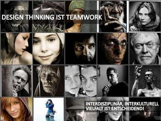 DESIGN THINKING IST TEAMWORKINTERDISZIPLINÄR, INTERKULTURELLVIELFALT IST ENTSCHEIDEND!
