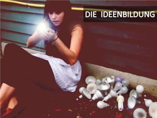 DIE  IDEENBILDUNG