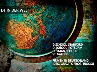 DT IN DER WELTD.SCHOOL  STANFORDD-SCHOOL  POTSDAMROTMAN SCHOOLST. GALLENFIRMEN IN DEUTSCHLAND:IDEO, GRAVITY, FROG, INGOSU