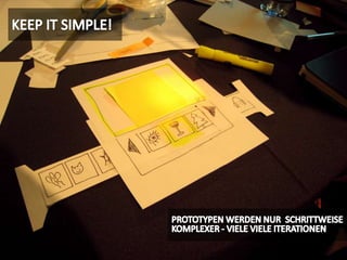 KEEP IT SIMPLE!PROTOTYPEN WERDEN NUR  SCHRITTWEISE KOMPLEXER - VIELE VIELE ITERATIONEN