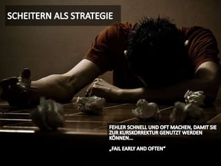 SCHEITERN ALS STRATEGIEFEHLER SCHNELL UND OFT MACHEN, DAMIT SIE ZUR KURSKORREKTUR GENUTZT WERDEN KÖNNEN...„FAIL EARLY AND OFTEN“