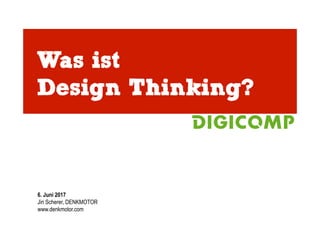Was ist
Design Thinking?
6. Juni 2017
Jiri Scherer, DENKMOTOR
www.denkmotor.com
 