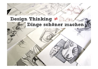 Design Thinking ≠
Dinge schöner machen