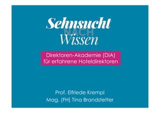 Prof. Elfriede Krempl
Mag. (FH) Tina Brandstetter
Direktoren-Akademie (DiA)
für erfahrene Hoteldirektoren
 