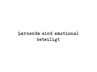 Lernende sind emotional
beteiligt
 