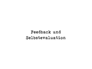 Feedback und  
Selbstevaluation
 