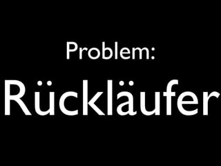 Problem:

Rückläufer
 
