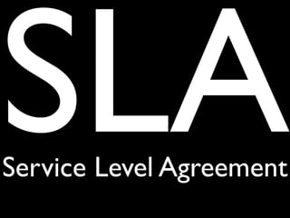 SLA
Service Level Agreement
 