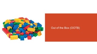 Out of the Box (OOTB)
 