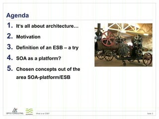 Agenda It‘s all about architecture… Motivation Definition of an ESB – a try SOA as a platform? Chosen concepts out of the  area SOA-platform/ESB 