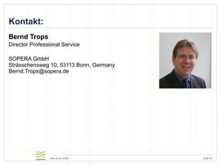 Kontakt: Bernd Trops Director Professional Service SOPERA GmbH Strässchensweg 10, 53113 Bonn, Germany [email_address] 