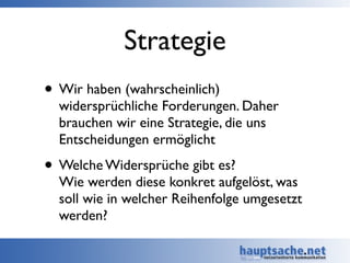 Strategie
• Wir haben (wahrscheinlich)
widersprüchliche Forderungen. Daher
brauchen wir eine Strategie, die uns
Entscheidu...