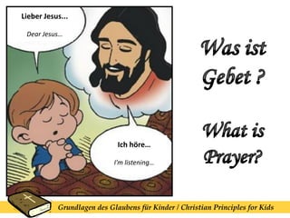 Lieber Jesus...
Dear Jesus…
Ich höre…
I’m listening…
Grundlagen des Glaubens für Kinder / Christian Principles for Kids
 