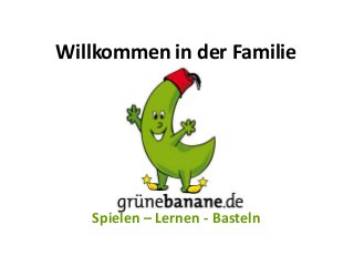 Willkommen in der Familie
Spielen – Lernen - Basteln
 