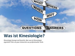 Was ist Kinesiologie?
Kinesiologie bewegt und bewirkt. Aber was ist Kinesiologie
eigentlich? Hier ein paar Antworten aus professioneller Sicht.
 