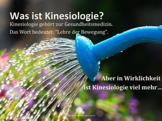 Was ist Kinesiologie?
Kinesiologie gehört zur Gesundheitsmedizin.
Das Wort bedeutet: “Lehre der Bewegung”.




                                                    Aber in Wirklichkeit
                                             ist Kinesiologie viel mehr…



                       Powered by www.wasistkinesiologie.ch
 