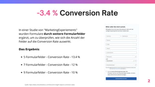 5 Formularfelder - Conversion Rate - 13.4 %
7 Formularfelder - Conversion Rate - 12 %
9 Formularfelder - Conversion Rate -...
