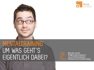 MENTALTRAINING /
UM WAS GEHT‘S       Twitter:
                    E-Mail:
                                @mental_tweets
                                info@mentalcompany.ch
EIGENTLICH DABEI?   Web:
                    Facebook:
                                www.mentalcompany.ch
                                facebook.com/mentalcompany
 