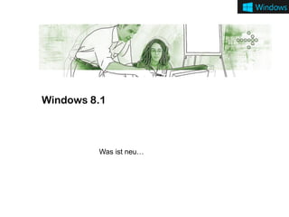 Windows 8.1

Was ist neu…

 
