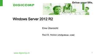 Windows Server 2012 R2
Eine Übersicht
Raúl B. Heiduk (rh@pobox.com)

www.digicomp.ch

1

 